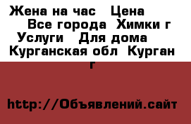 Жена на час › Цена ­ 3 000 - Все города, Химки г. Услуги » Для дома   . Курганская обл.,Курган г.